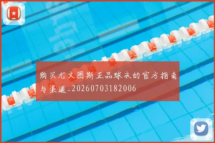 购买尤文图斯正品球衣的官方指南与渠道_20260703182006