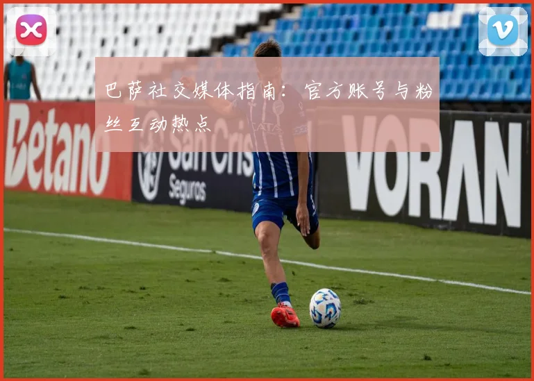 巴萨社交媒体指南:官方账号与粉丝互动热点