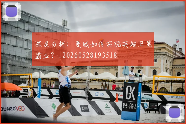 深度分析:曼城如何实现英超卫冕霸业?_20260528193518